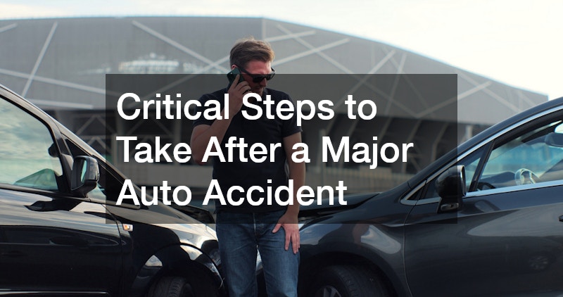 Critical Steps to Take After a Major Auto Accident