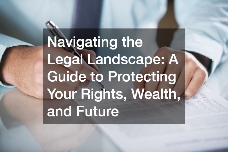 Navigating the Legal Landscape  A Guide to Protecting Your Rights, Wealth, and Future
